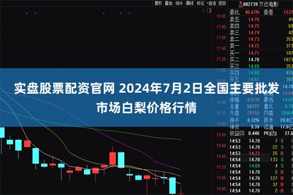 实盘股票配资官网 2024年7月2日全国主要批发市场白梨价格行情