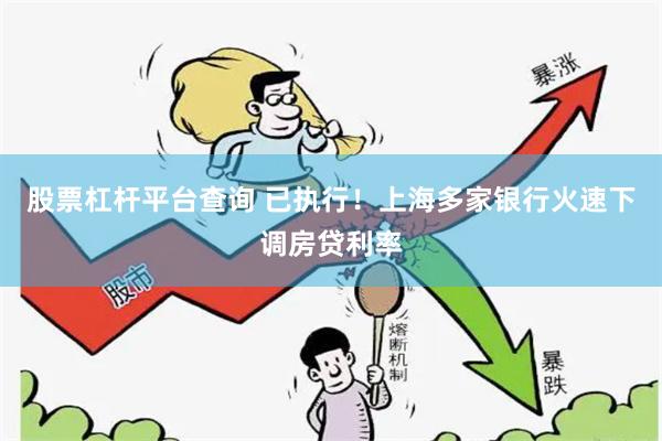 股票杠杆平台查询 已执行！上海多家银行火速下调房贷利率